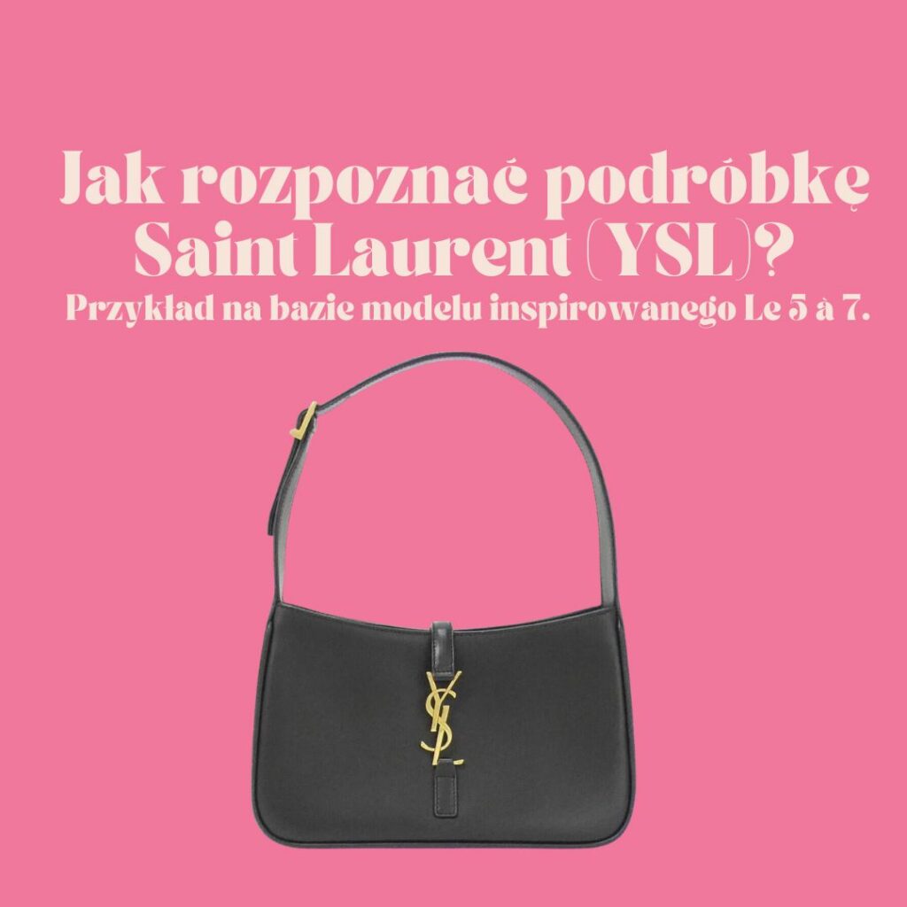 Jak rozpoznać podróbkę Saint Laurent (YSL)? Przykład na bazie modelu inspirowanego Le 5 à 7.